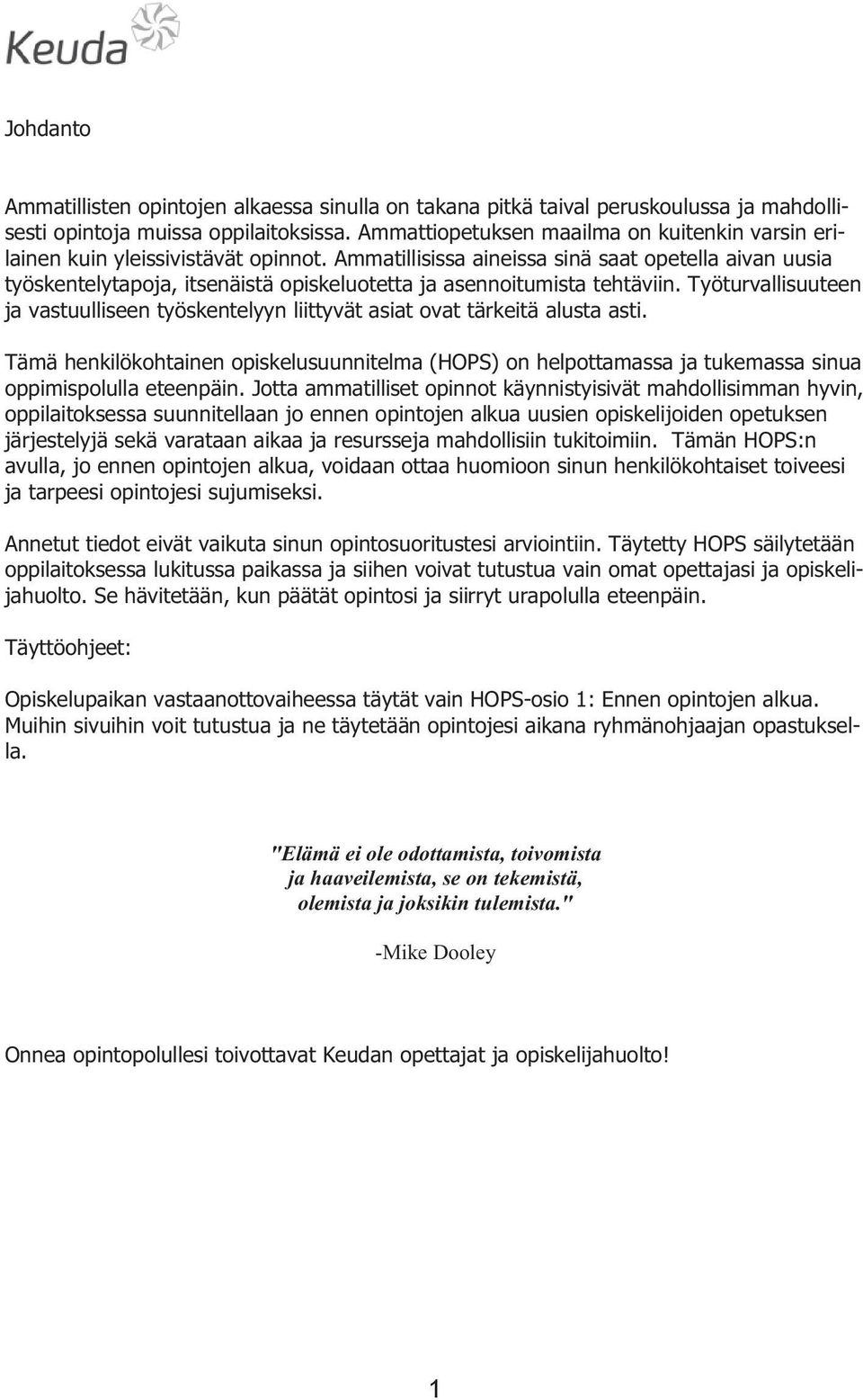 Ammatillisissa aineissa sinä saat opetella aivan uusia työskentelytapoja, itsenäistä opiskeluotetta ja asennoitumista tehtäviin.