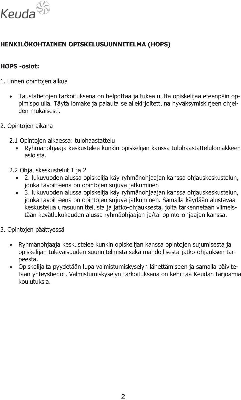 1 Opintojen alkaessa: tulohaastattelu Ryhmänohjaaja keskustelee kunkin opiskelijan kanssa tulohaastattelulomakkeen asioista. 2.2 Ohjauskeskustelut 1 ja 2 2.