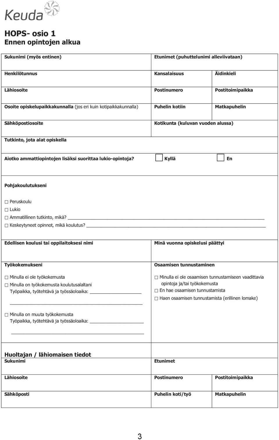 suorittaa lukio-opintoja? Kyllä En Pohjakoulutukseni Peruskoulu Lukio Ammatillinen tutkinto, mikä? Keskeytyneet opinnot, mikä koulutus?
