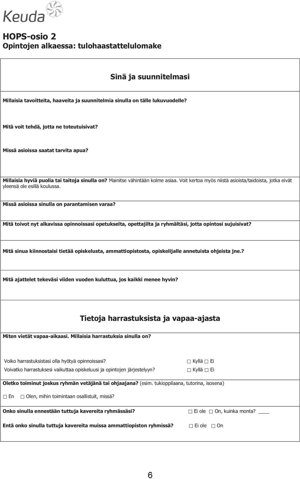 Missä asioissa sinulla on parantamisen varaa? Mitä toivot nyt alkavissa opinnoissasi opetukselta, opettajilta ja ryhmältäsi, jotta opintosi sujuisivat?