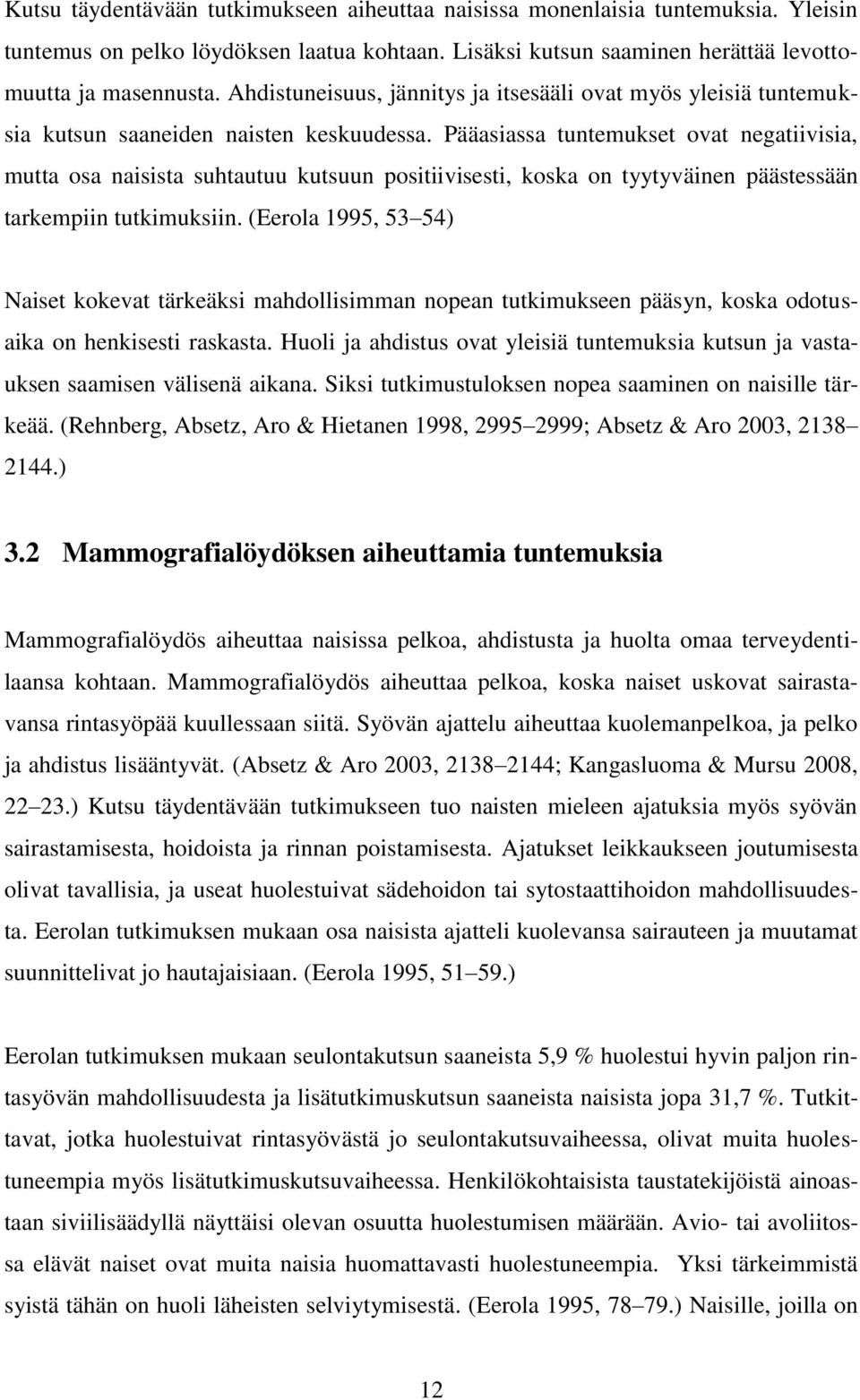 Pääasiassa tuntemukset ovat negatiivisia, mutta osa naisista suhtautuu kutsuun positiivisesti, koska on tyytyväinen päästessään tarkempiin tutkimuksiin.