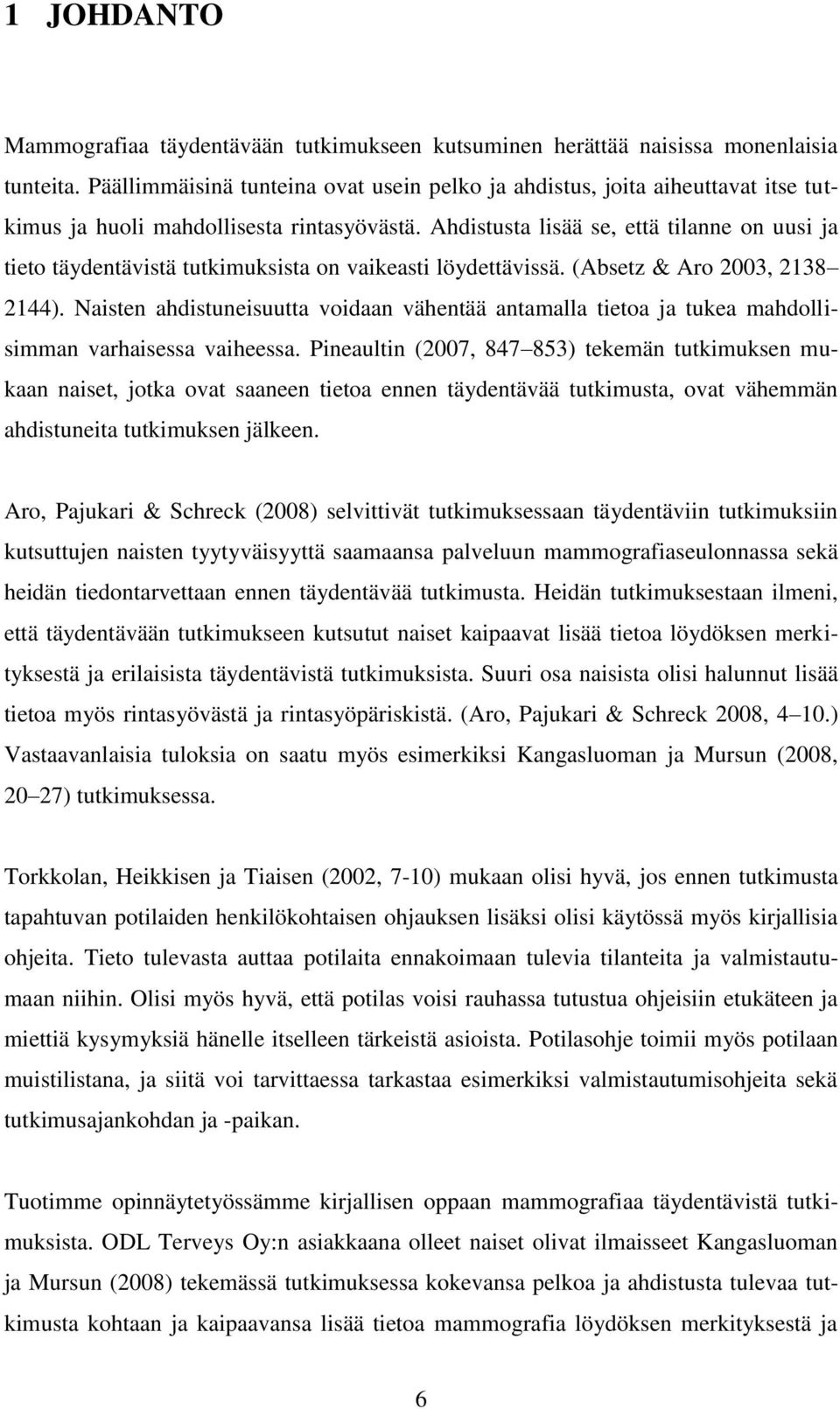 Ahdistusta lisää se, että tilanne on uusi ja tieto täydentävistä tutkimuksista on vaikeasti löydettävissä. (Absetz & Aro 2003, 2138 2144).
