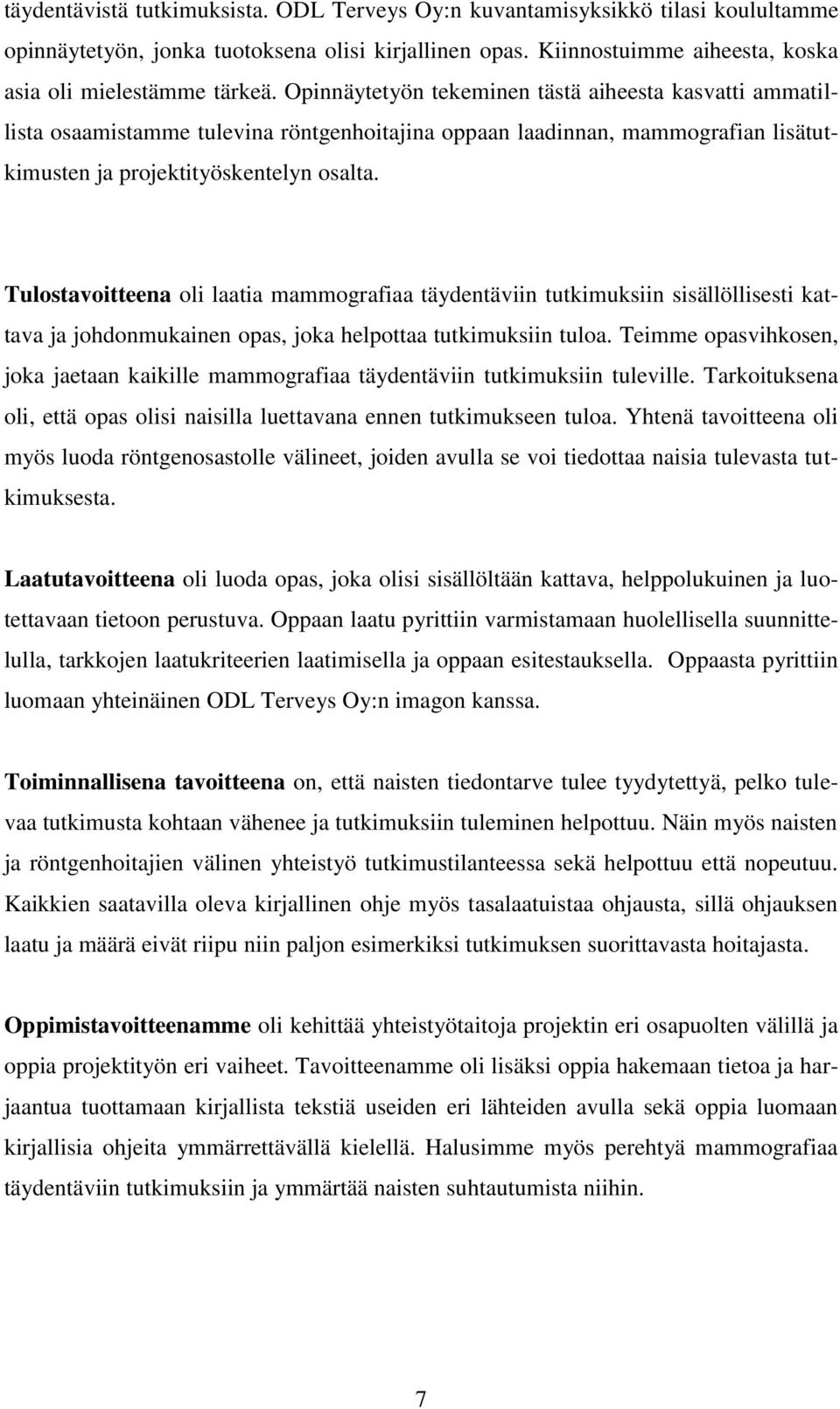 Tulostavoitteena oli laatia mammografiaa täydentäviin tutkimuksiin sisällöllisesti kattava ja johdonmukainen opas, joka helpottaa tutkimuksiin tuloa.