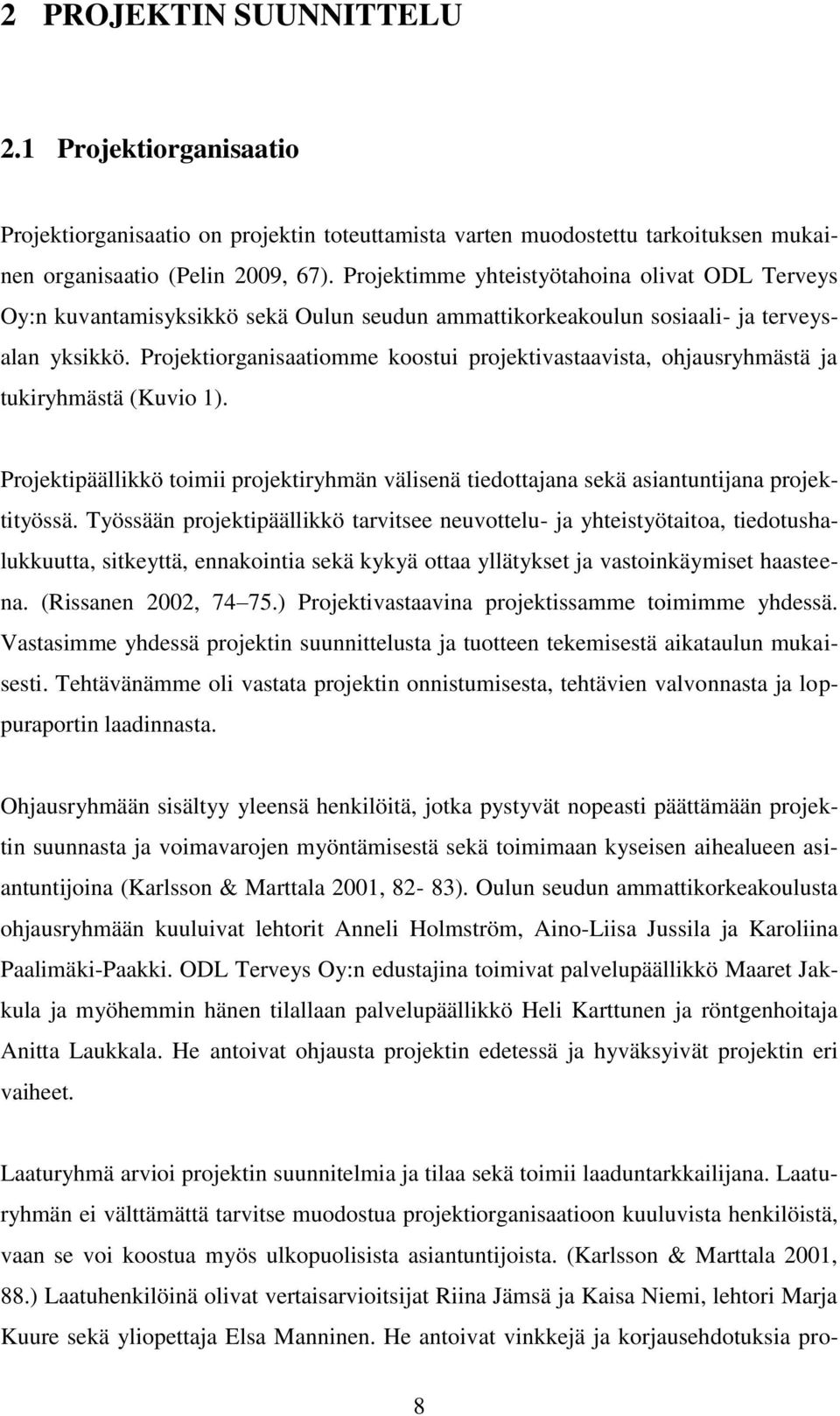 Projektiorganisaatiomme koostui projektivastaavista, ohjausryhmästä ja tukiryhmästä (Kuvio 1). Projektipäällikkö toimii projektiryhmän välisenä tiedottajana sekä asiantuntijana projektityössä.
