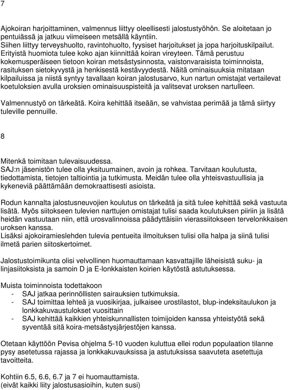 Tämä perustuu kokemusperäiseen tietoon koiran metsästysinnosta, vaistonvaraisista toiminnoista, rasituksen sietokyvystä ja henkisestä kestävyydestä.