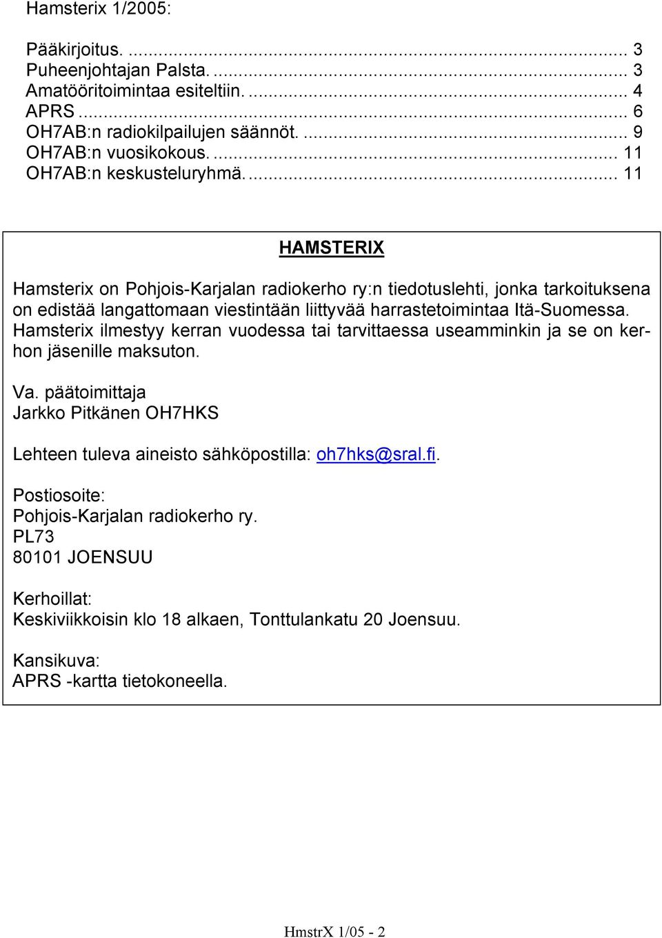 .. 11 HAMSTERIX Hamsterix on Pohjois-Karjalan radiokerho ry:n tiedotuslehti, jonka tarkoituksena on edistää langattomaan viestintään liittyvää harrastetoimintaa Itä-Suomessa.