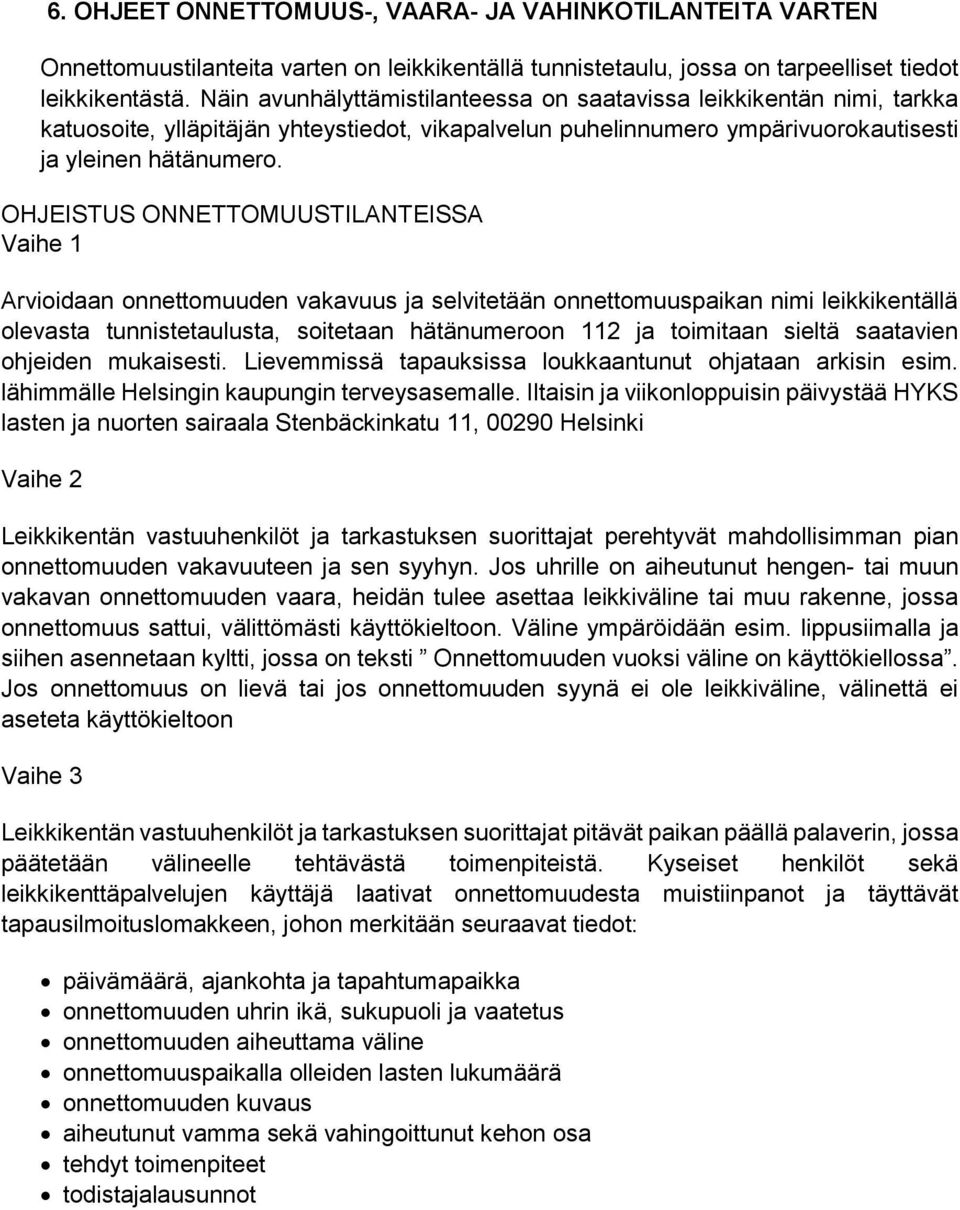 OHJEISTUS ONNETTOMUUSTILANTEISSA Vaihe 1 Arvioidaan onnettomuuden vakavuus ja selvitetään onnettomuuspaikan nimi leikkikentällä olevasta tunnistetaulusta, soitetaan hätänumeroon 112 ja toimitaan