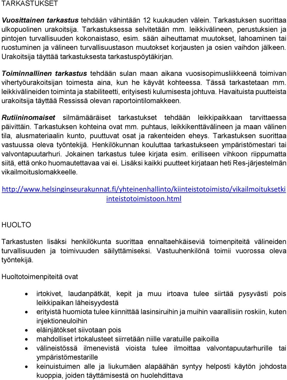 sään aiheuttamat muutokset, lahoaminen tai ruostuminen ja välineen turvallisuustason muutokset korjausten ja osien vaihdon jälkeen. Urakoitsija täyttää tarkastuksesta tarkastuspöytäkirjan.