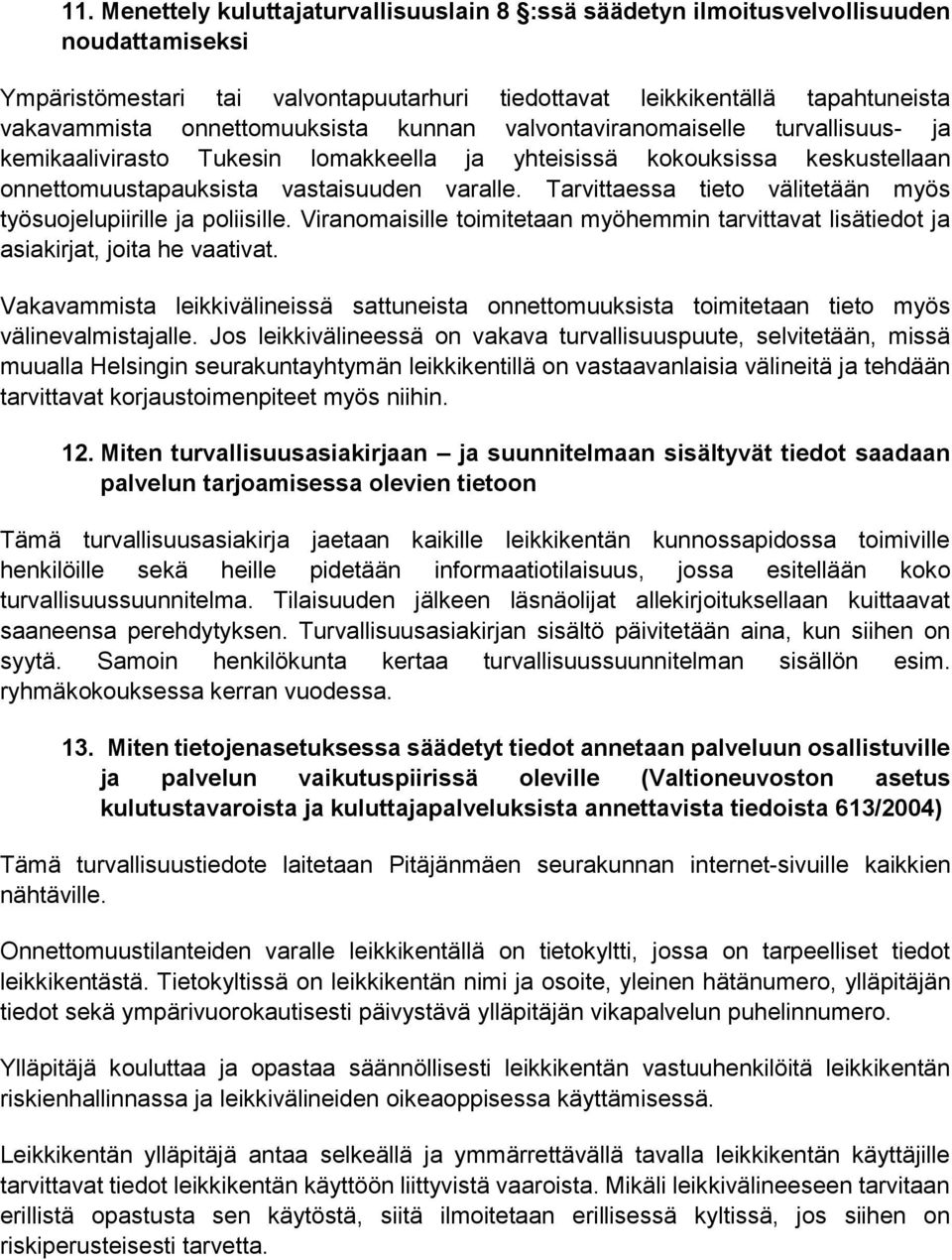 Tarvittaessa tieto välitetään myös työsuojelupiirille ja poliisille. Viranomaisille toimitetaan myöhemmin tarvittavat lisätiedot ja asiakirjat, joita he vaativat.