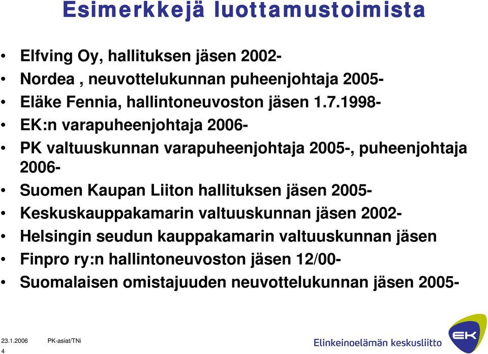 1998- EK:n varapuheenjohtaja 2006- PK valtuuskunnan varapuheenjohtaja 2005-, puheenjohtaja 2006- Suomen Kaupan Liiton