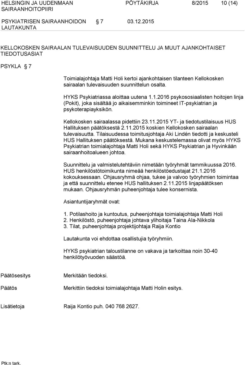 suunnittelun osalta. HYKS Psykiatriassa aloittaa uutena 1.1.2016 psykososiaalisten hoitojen linja (Pokit), joka sisältää jo aikaisemminkin toimineet IT-psykiatrian ja psykoterapiayksikön.