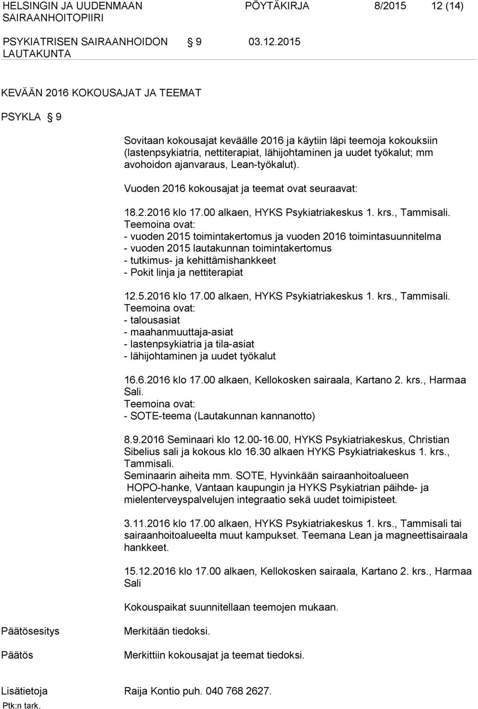 2015 KEVÄÄN 2016 KOKOUSAJAT JA TEEMAT PSYKLA 9 Sovitaan kokousajat keväälle 2016 ja käytiin läpi teemoja kokouksiin (lastenpsykiatria, nettiterapiat, lähijohtaminen ja uudet työkalut; mm avohoidon