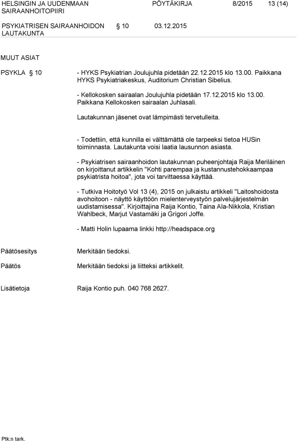 Lautakunnan jäsenet ovat lämpimästi tervetulleita. - Todettiin, että kunnilla ei välttämättä ole tarpeeksi tietoa HUSin toiminnasta. Lautakunta voisi laatia lausunnon asiasta.