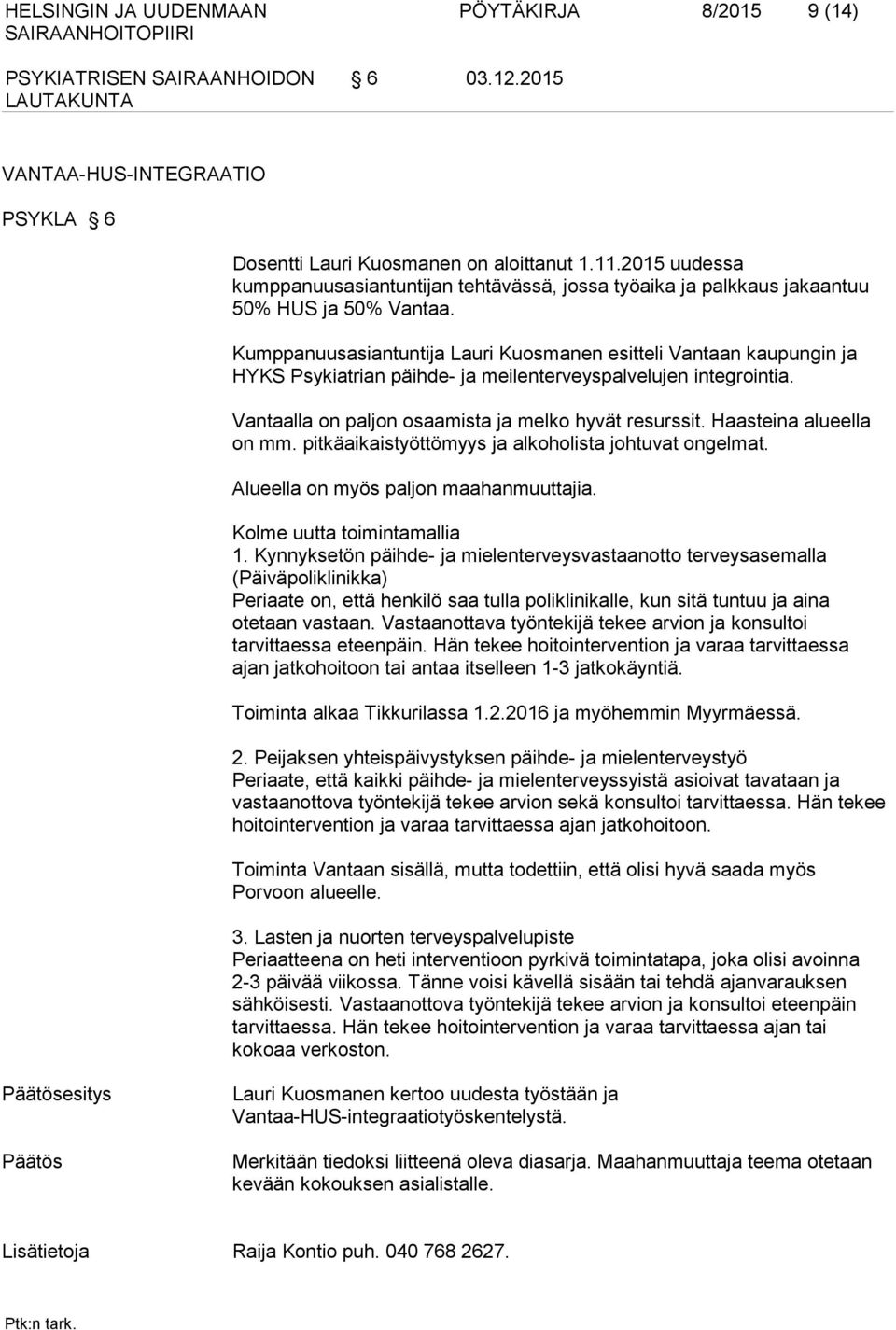 Kumppanuusasiantuntija Lauri Kuosmanen esitteli Vantaan kaupungin ja HYKS Psykiatrian päihde- ja meilenterveyspalvelujen integrointia. Vantaalla on paljon osaamista ja melko hyvät resurssit.