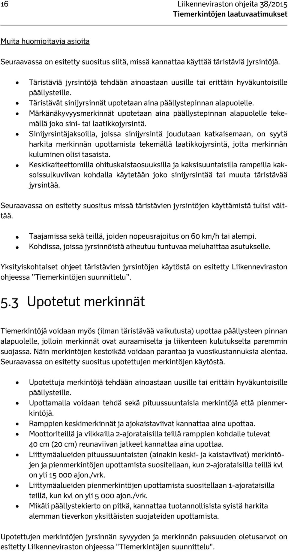 Märkänäkyvyysmerkinnät upotetaan aina päällystepinnan alapuolelle tekemällä joko sini- tai laatikkojyrsintä.