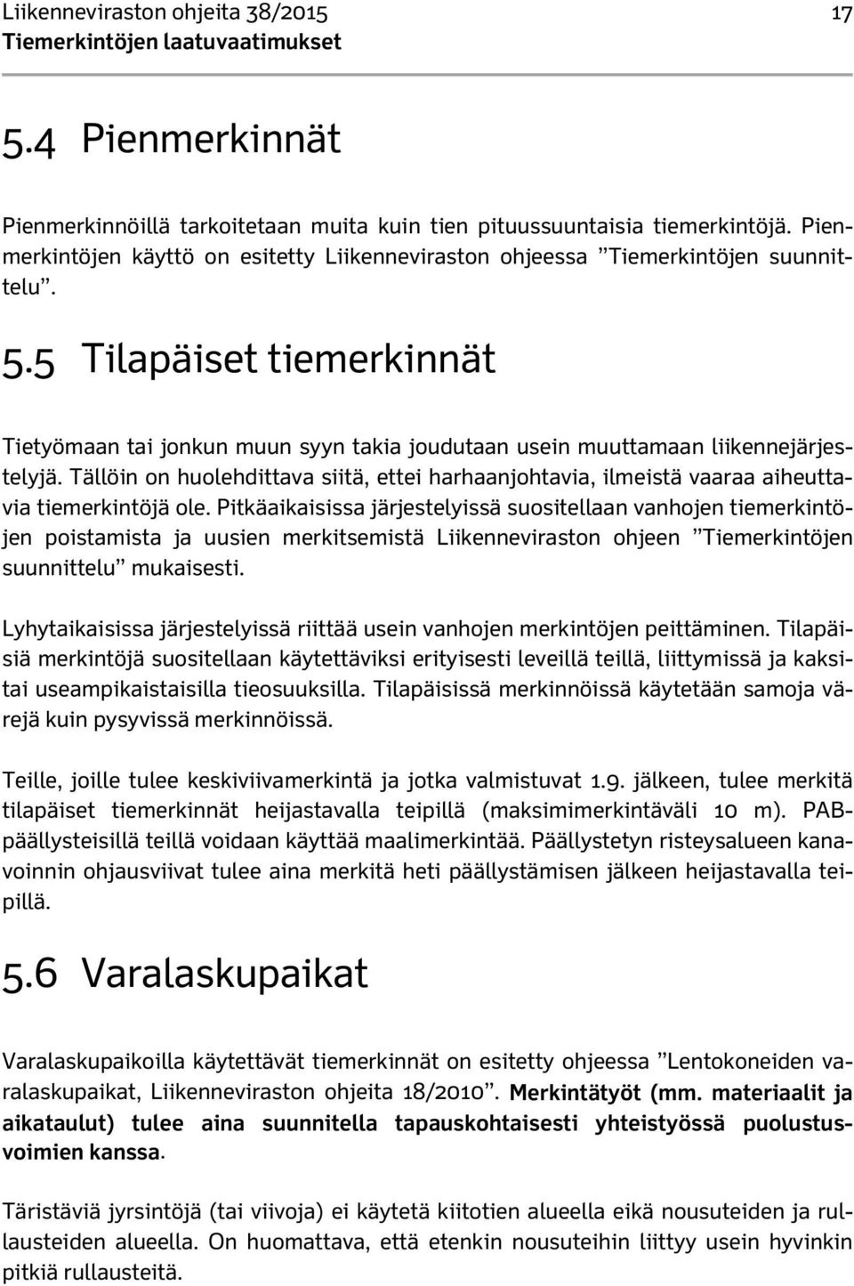 5 Tilapäiset tiemerkinnät Tietyömaan tai jonkun muun syyn takia joudutaan usein muuttamaan liikennejärjestelyjä.