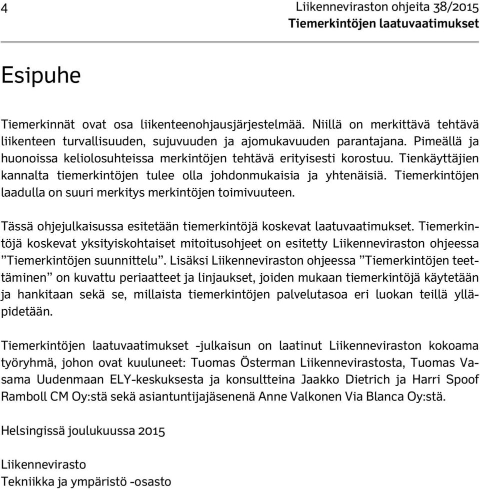 Tiemerkintöjen laadulla on suuri merkitys merkintöjen toimivuuteen. Tässä ohjejulkaisussa esitetään tiemerkintöjä koskevat laatuvaatimukset.