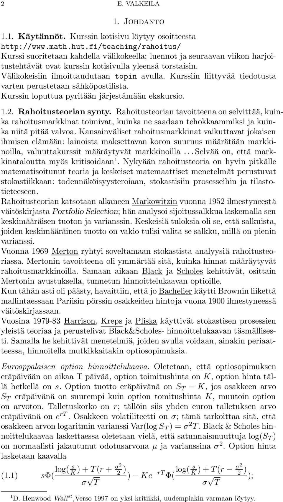 Kurssiin liittyvää tiedotusta varten perustetaan sähköpostilista. Kurssin loputtua pyritään järjestämään ekskursio. 1.2. Rahoitusteorian synty.