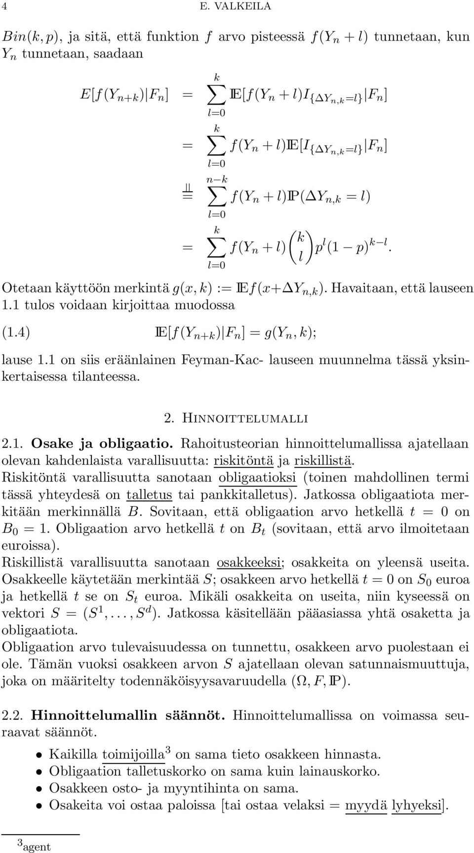 4) IE[f(Y n+k ) F n ] = g(y n, k); lause 1.1 on siis eräänlainen Feyman-Kac- lauseen muunnelma tässä yksinkertaisessa tilanteessa. 2. Hinnoittelumalli 2.1. Osake ja obligaatio.