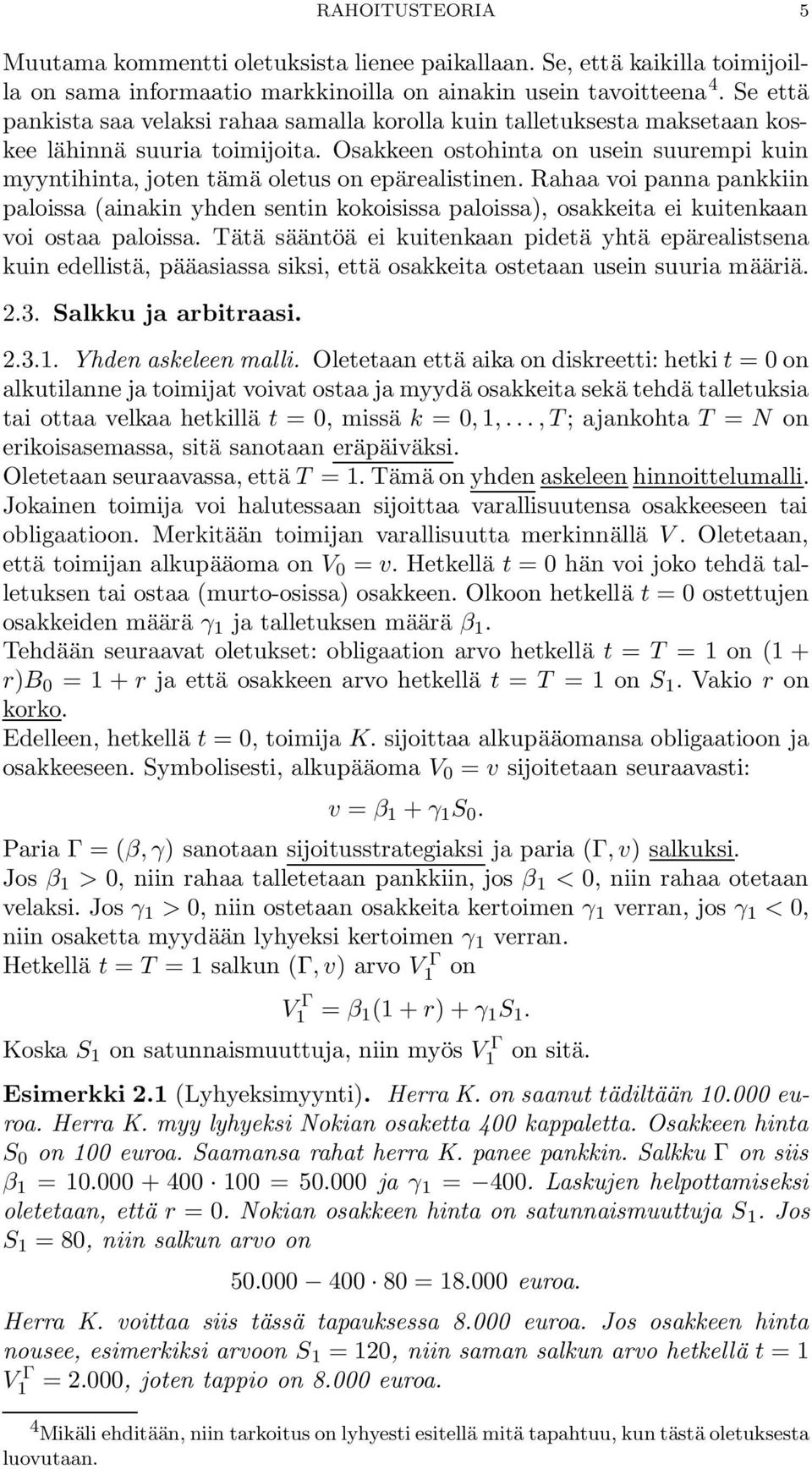 Osakkeen ostohinta on usein suurempi kuin myyntihinta, joten tämä oletus on epärealistinen.