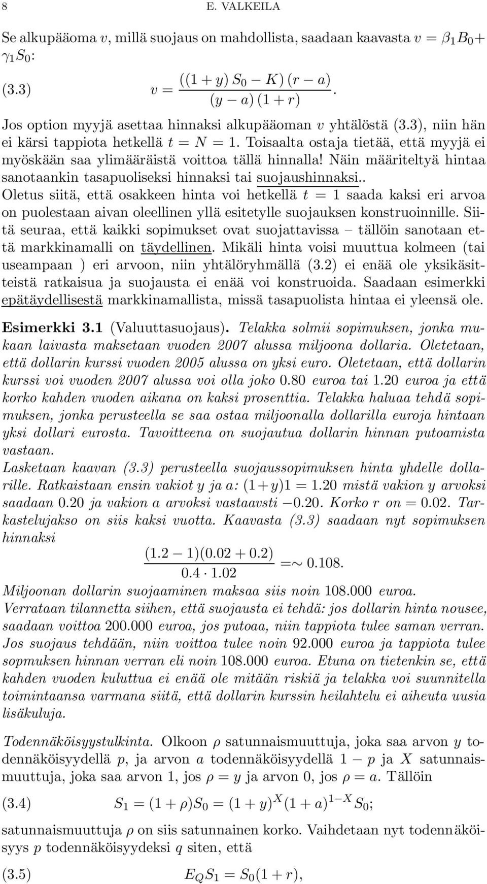 Toisaalta ostaja tietää, että myyjä ei myöskään saa ylimääräistä voittoa tällä hinnalla! Näin määriteltyä hintaa sanotaankin tasapuoliseksi hinnaksi tai suojaushinnaksi.