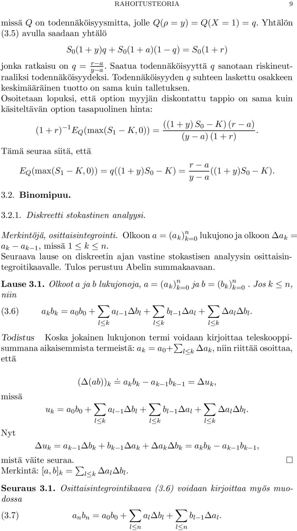 Osoitetaan lopuksi, että option myyjän diskontattu tappio on sama kuin käsiteltävän option tasapuolinen hinta: (1 + r) 1 E Q (max(s 1 K, 0)) = ((1 + y) S 0 K) (r a).