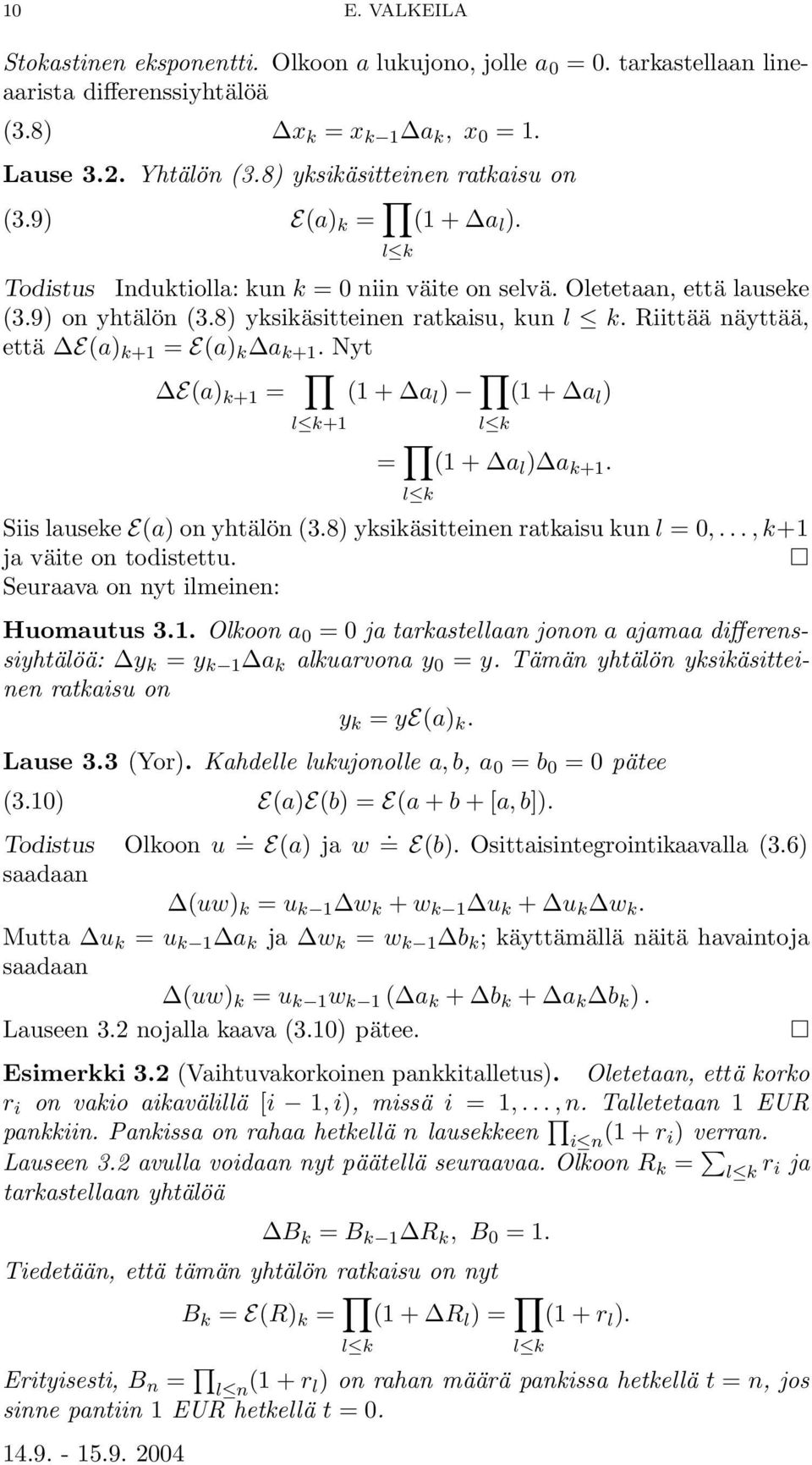 Riittää näyttää, että E(a) k+1 = E(a) k a k+1. Nyt E(a) k+1 = l k+1(1 + a l ) (1 + a l ) l k = l k(1 + a l ) a k+1. Siis lauseke E(a) on yhtälön (3.8) yksikäsitteinen ratkaisu kun l = 0,.