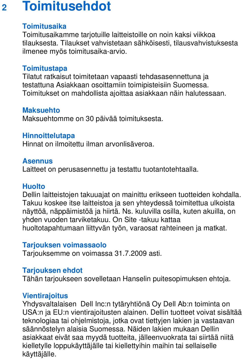 Maksuehto Maksuehtomme on 30 päivää toimituksesta. Hinnoittelutapa Hinnat on ilmoitettu ilman arvonlisäveroa. Asennus Laitteet on perusasennettu ja testattu tuotantotehtaalla.