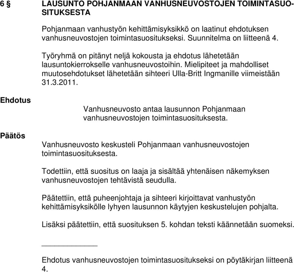 3.2011. Vanhusneuvosto antaa lausunnon Pohjanmaan vanhusneuvostojen toimintasuosituksesta. Vanhusneuvosto keskusteli Pohjanmaan vanhusneuvostojen toimintasuosituksesta.