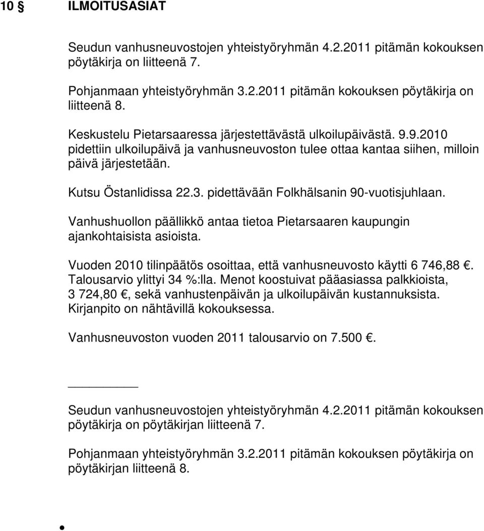 pidettävään Folkhälsanin 90-vuotisjuhlaan. Vanhushuollon päällikkö antaa tietoa Pietarsaaren kaupungin ajankohtaisista asioista. Vuoden 2010 tilinpäätös osoittaa, että vanhusneuvosto käytti 6 746,88.