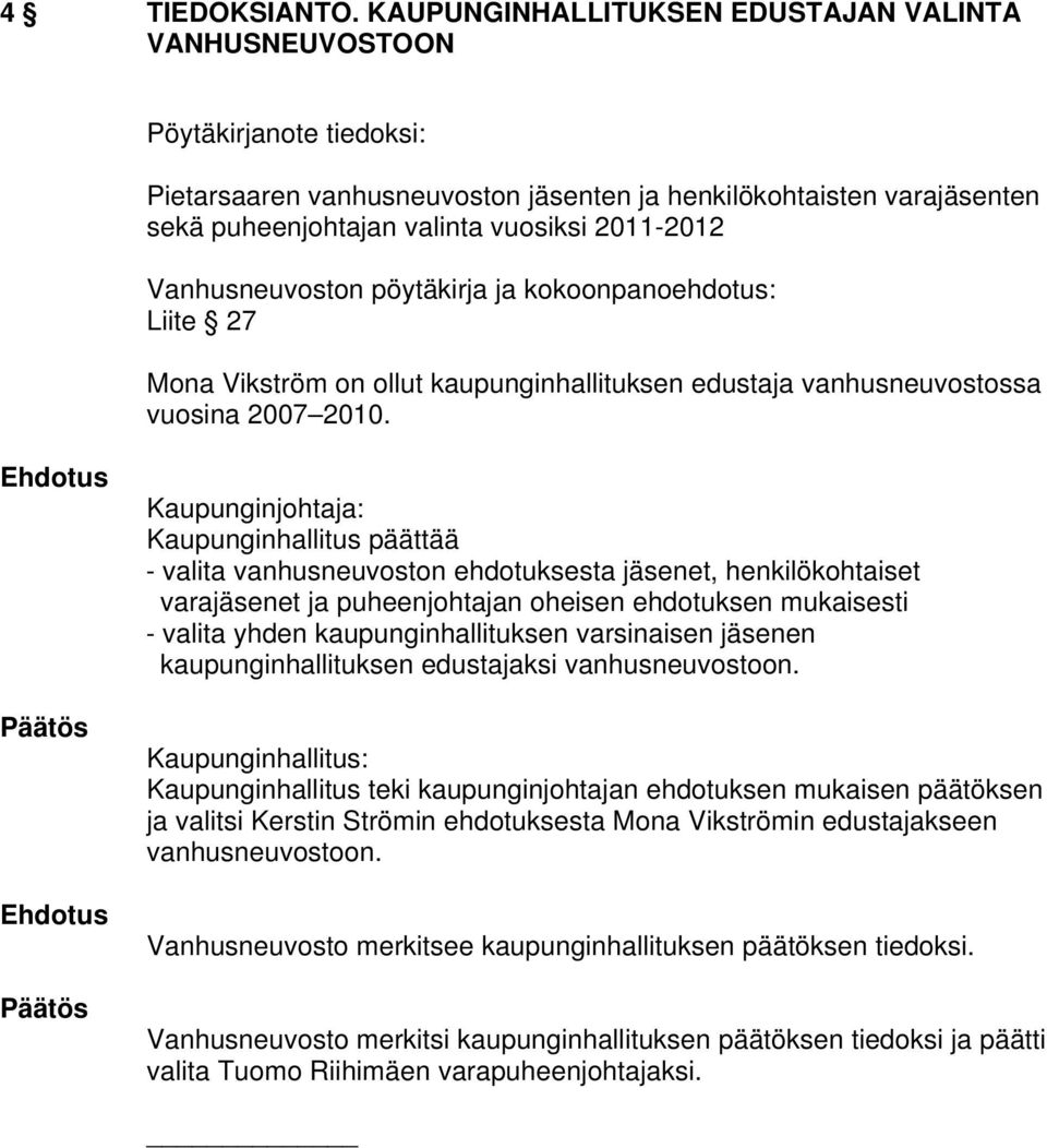 Vanhusneuvoston pöytäkirja ja kokoonpanoehdotus: Liite 27 Mona Vikström on ollut kaupunginhallituksen edustaja vanhusneuvostossa vuosina 2007 2010.