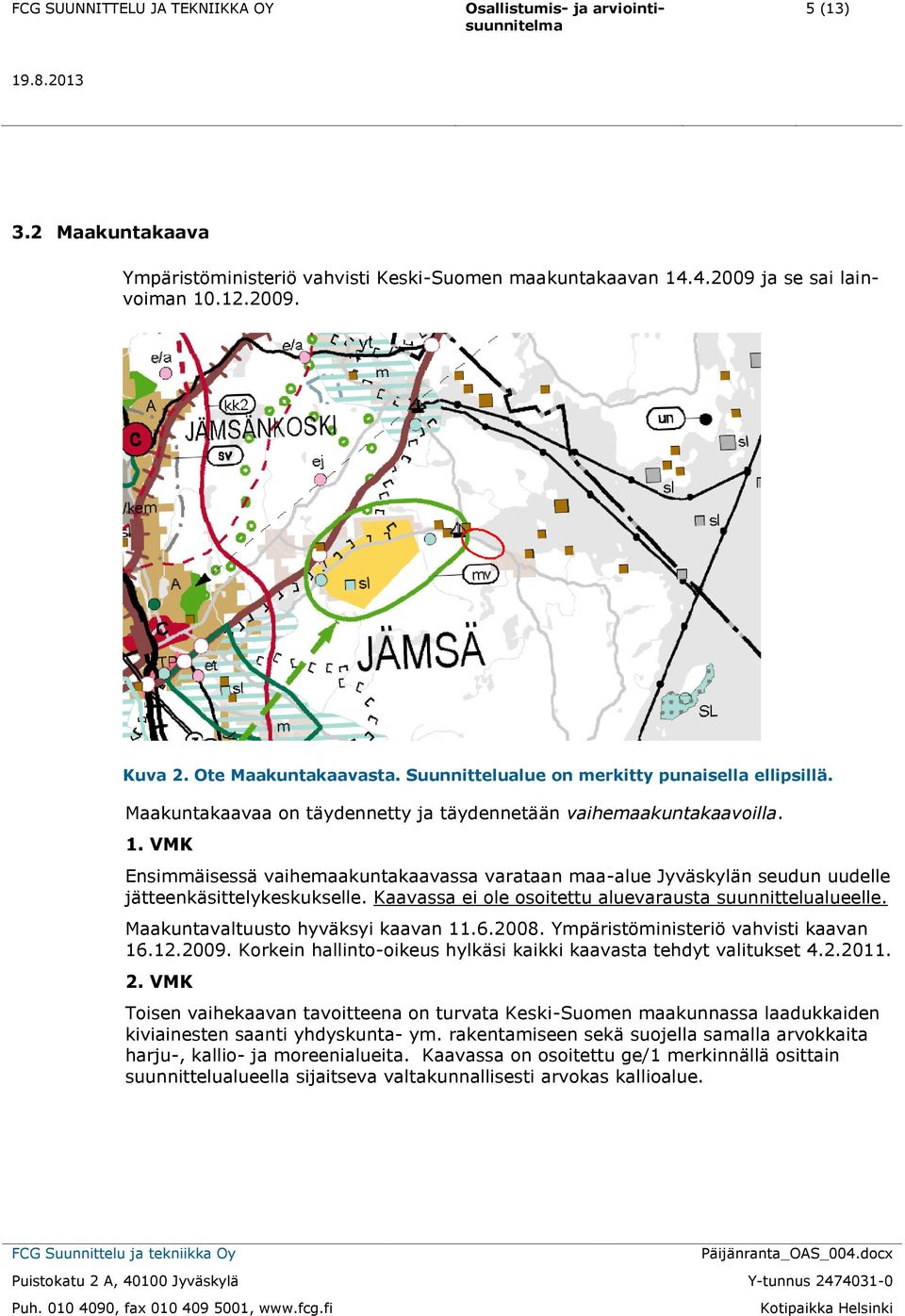 VMK Ensimmäisessä vaihemaakuntakaavassa varataan maa-alue Jyväskylän seudun uudelle jätteenkäsittelykeskukselle. Kaavassa ei ole osoitettu aluevarausta suunnittelualueelle.