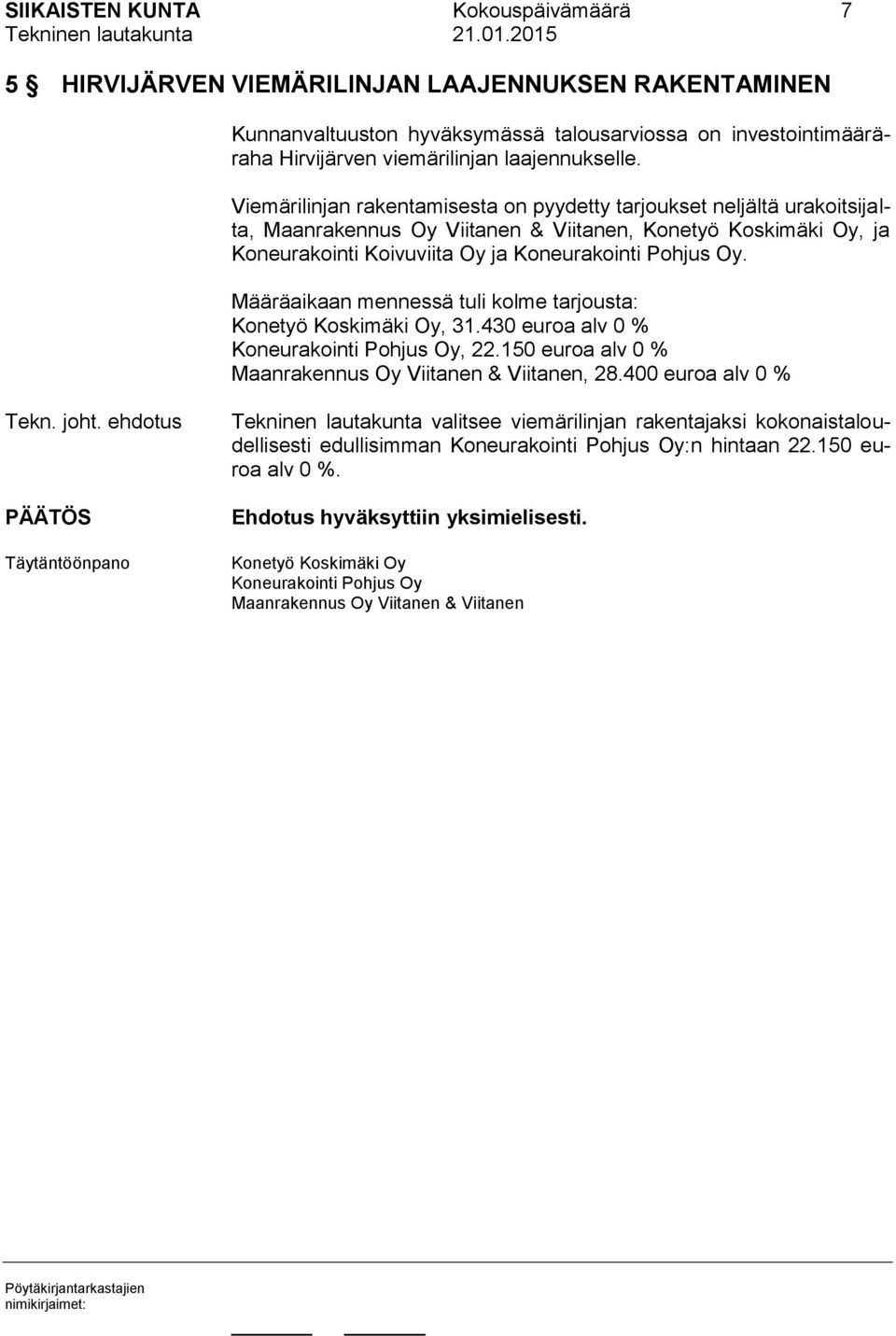 Määräaikaan mennessä tuli kolme tarjousta: Konetyö Koskimäki Oy, 31.430 euroa alv 0 % Koneurakointi Pohjus Oy, 22.150 euroa alv 0 % Maanrakennus Oy Viitanen & Viitanen, 28.