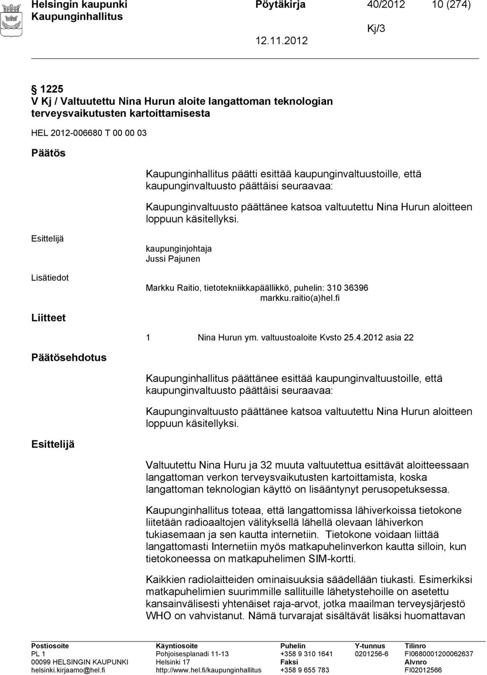 kaupunginjohtaja Jussi Pajunen Markku Raitio, tietotekniikkapäällikkö, puhelin: 310 36396 markku.raitio(a)hel.fi Liitteet 1 Nina Hurun ym. valtuustoaloite Kvsto 25.4.