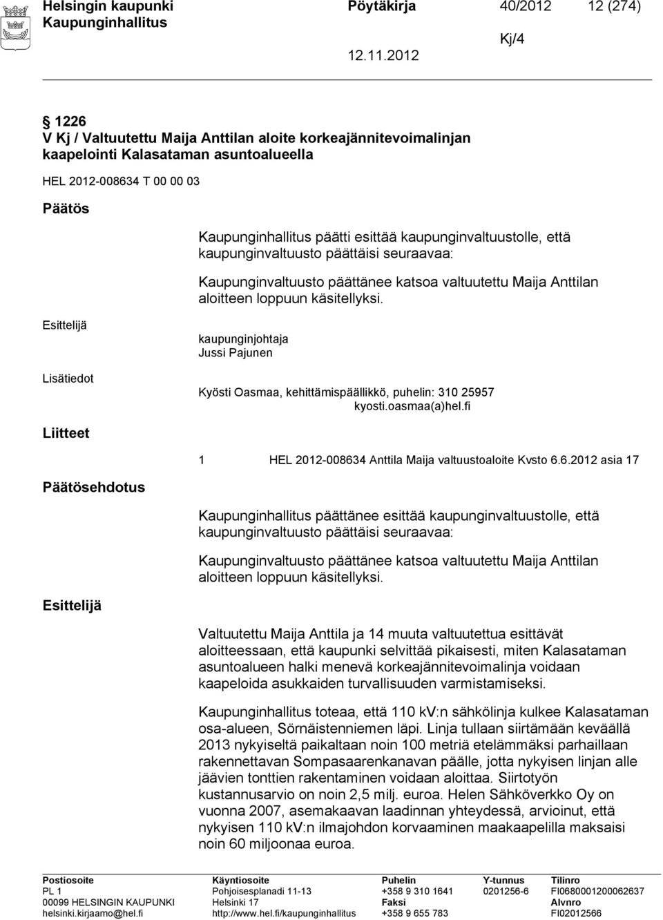 kaupunginjohtaja Jussi Pajunen Kyösti Oasmaa, kehittämispäällikkö, puhelin: 310 25957 kyosti.oasmaa(a)hel.fi Liitteet 1 HEL 2012-00863