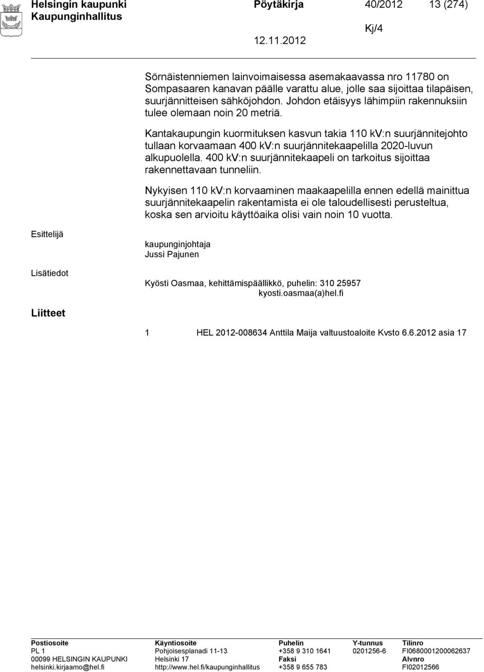 Kantakaupungin kuormituksen kasvun takia 110 kv:n suurjännitejohto tullaan korvaamaan 400 kv:n suurjännitekaapelilla 2020-luvun alkupuolella.