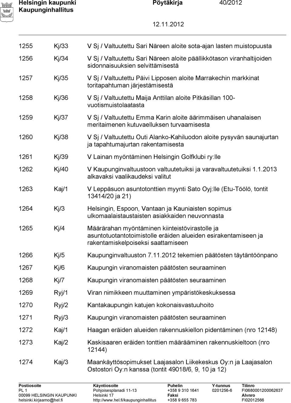 Pitkäsillan 100- vuotismuistolaatasta 1259 Kj/37 V Sj / Valtuutettu Emma Karin aloite äärimmäisen uhanalaisen meritaimenen kutuvaelluksen turvaamisesta 1260 Kj/38 V Sj / Valtuutettu Outi