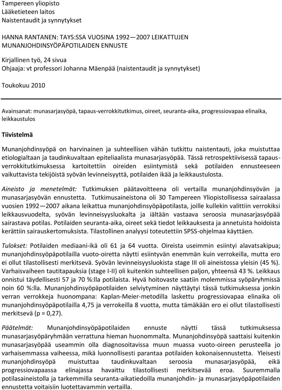 Munanjohdinsyöpä on harvinainen ja suhteellisen vähän tutkittu naistentauti, joka muistuttaa etiologialtaan ja taudinkuvaltaan epiteliaalista munasarjasyöpää.