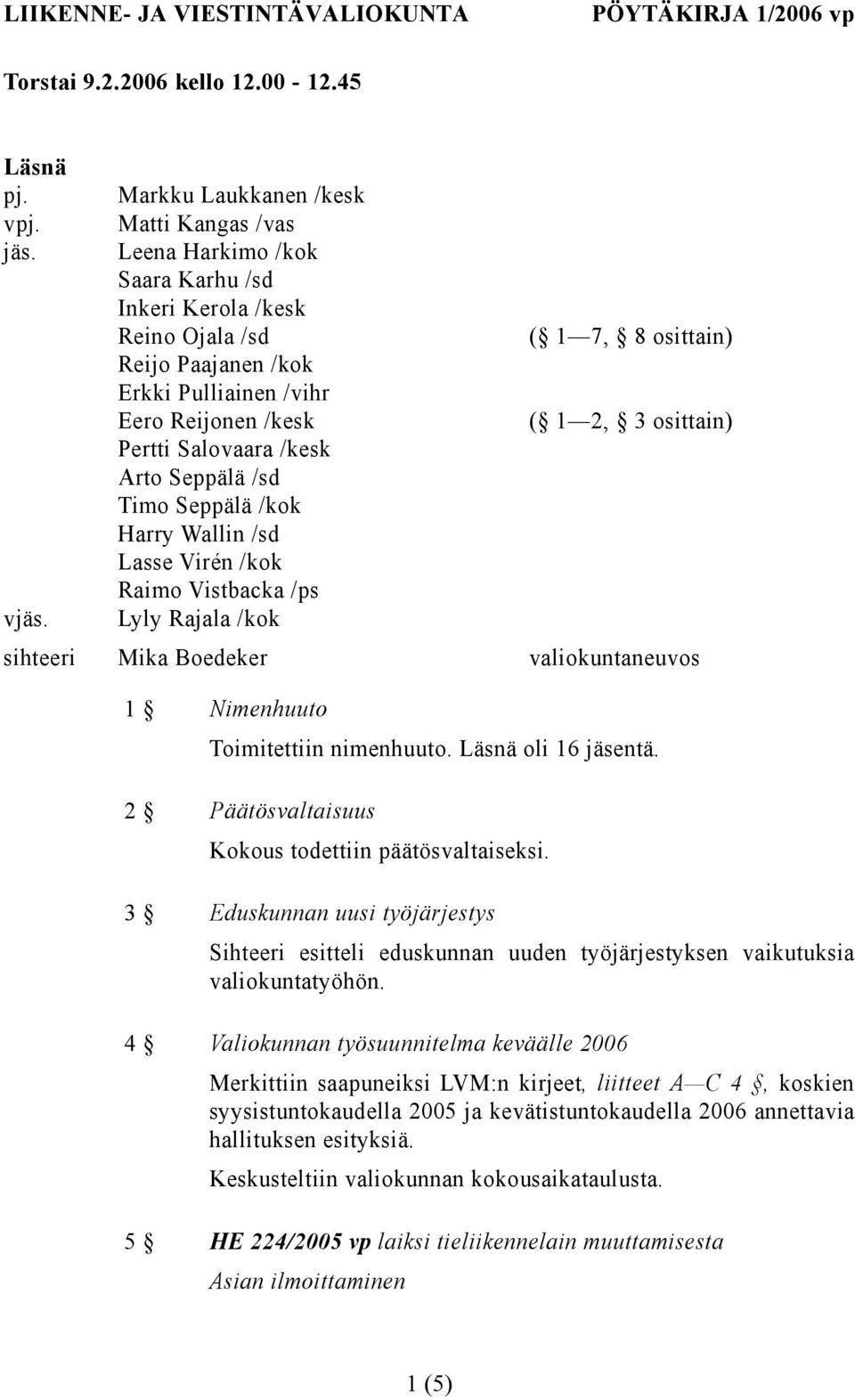 Seppälä /sd Timo Seppälä /kok Harry Wallin /sd Lasse Virén /kok Raimo Vistbacka /ps vjäs. Lyly Rajala /kok sihteeri Mika Boedeker valiokuntaneuvos 1 Nimenhuuto Toimitettiin nimenhuuto.