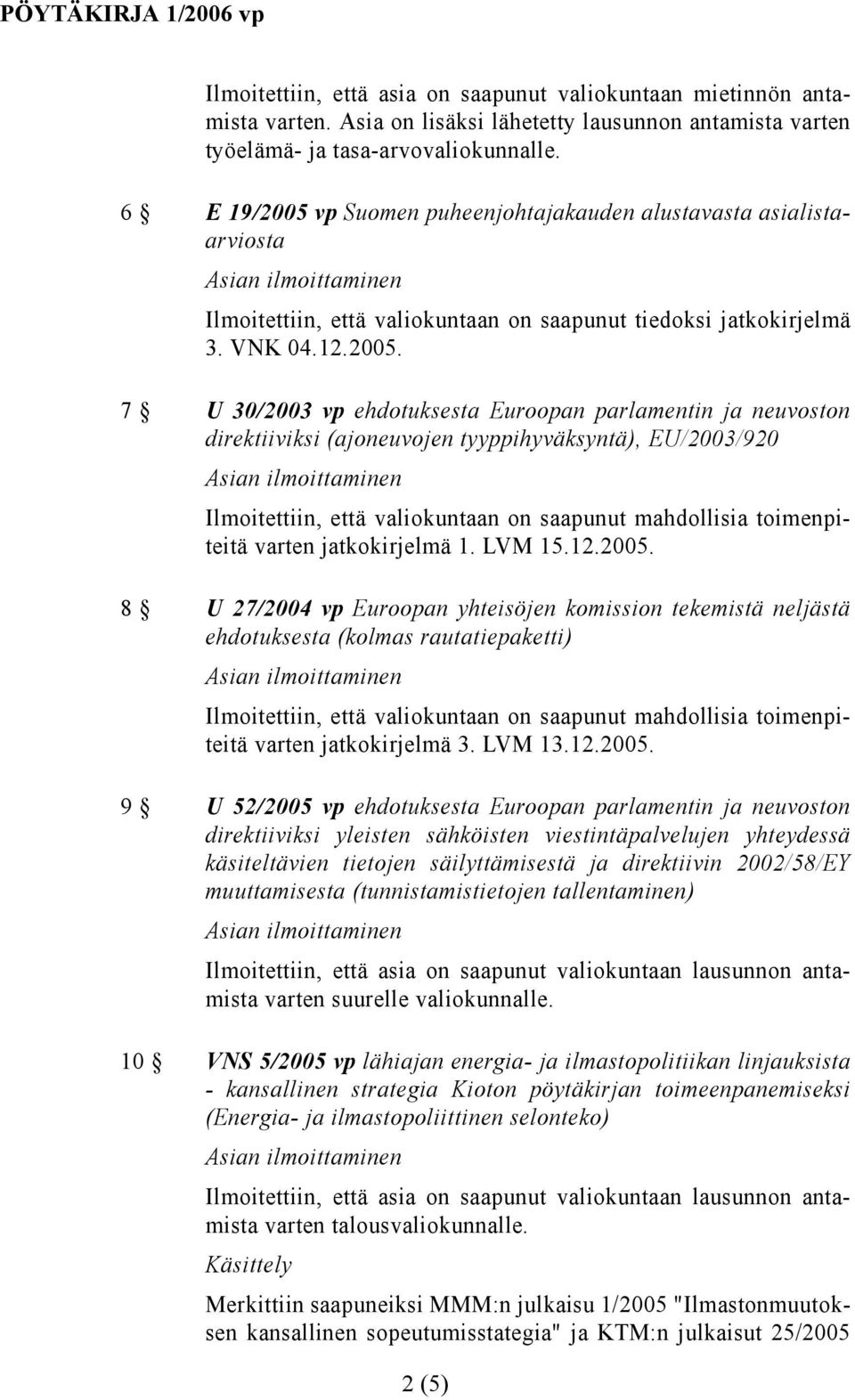 vp Suomen puheenjohtajakauden alustavasta asialistaarviosta Ilmoitettiin, että valiokuntaan on saapunut tiedoksi jatkokirjelmä 3. VNK 04.12.2005.