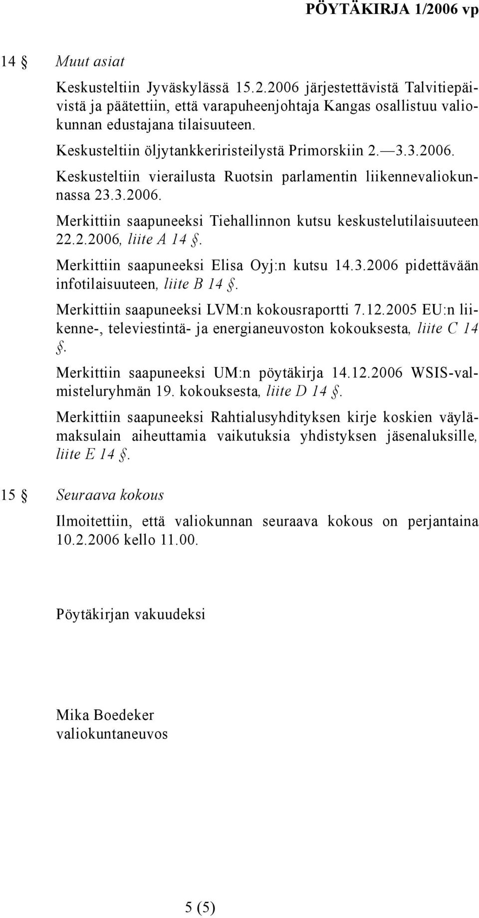 2.2006, liite A 14. Merkittiin saapuneeksi Elisa Oyj:n kutsu 14.3.2006 pidettävään infotilaisuuteen, liite B 14. Merkittiin saapuneeksi LVM:n kokousraportti 7.12.