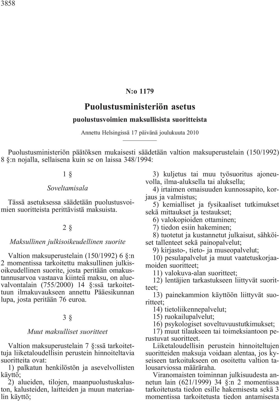 2 Maksullinen julkisoikeudellinen suorite Valtion maksuperustelain (150/1992) 6 :n 2 momentissa tarkoitettu maksullinen julkisoikeudellinen suorite, josta peritään omakustannusarvoa vastaava kiinteä