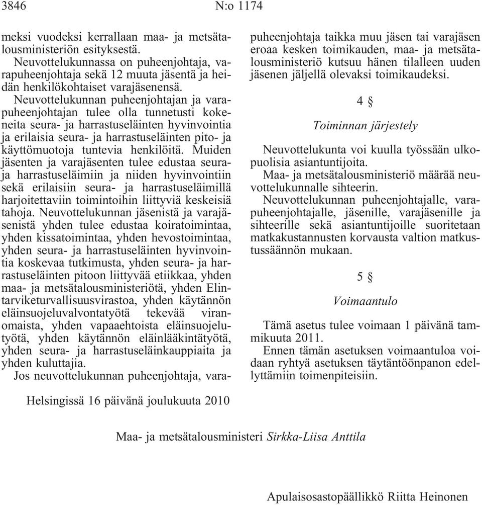Neuvottelukunnan puheenjohtajan ja varapuheenjohtajan tulee olla tunnetusti kokeneita seura- ja harrastuseläinten hyvinvointia ja erilaisia seura- ja harrastuseläinten pito- ja käyttömuotoja tuntevia