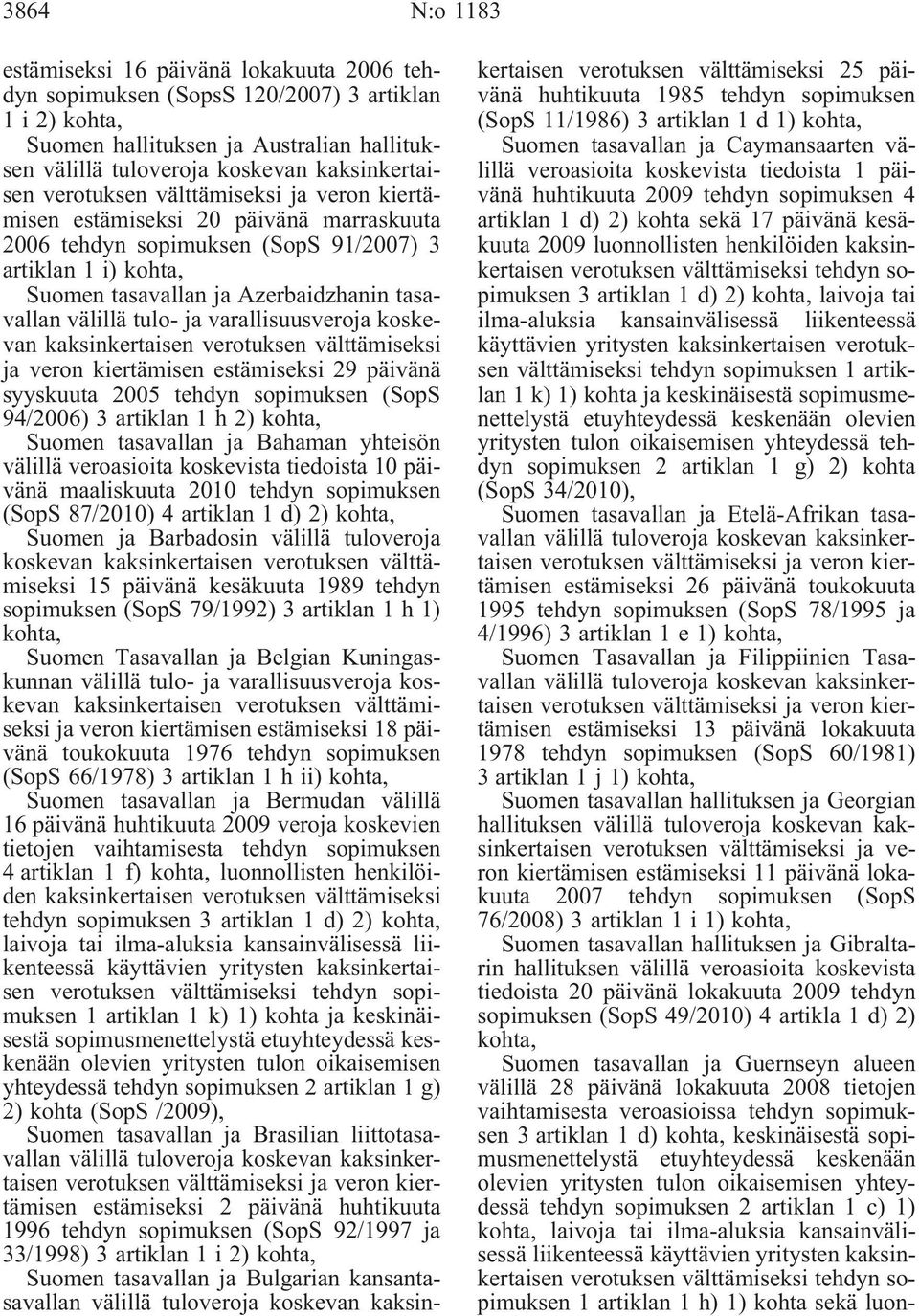 verotuksen välttämiseksi ja veron kiertämisen estämiseksi 29 päivänä syyskuuta 2005 tehdyn sopimuksen (SopS 94/2006) 3 artiklan 1 h 2) Suomen tasavallan ja Bahaman yhteisön välillä veroasioita