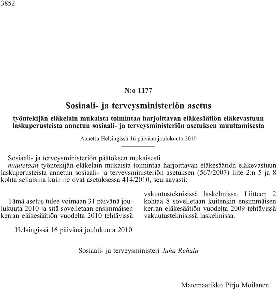eläkevastuun laskuperusteista annetun sosiaali- ja terveysministeriön asetuksen (567/2007) liite 2:n 5 ja 8 kohta sellaisina kuin ne ovat asetuksessa 414/2010, seuraavasti: Tämä asetus tulee voimaan