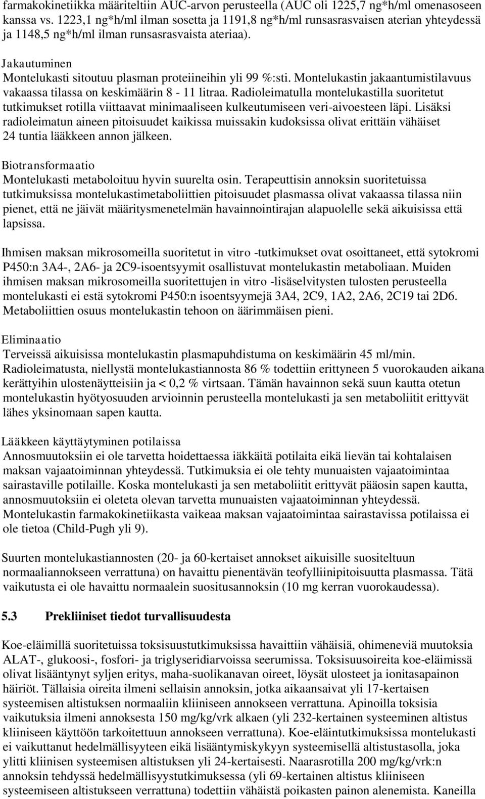 Jakautuminen Montelukasti sitoutuu plasman proteiineihin yli 99 %:sti. Montelukastin jakaantumistilavuus vakaassa tilassa on keskimäärin 8-11 litraa.
