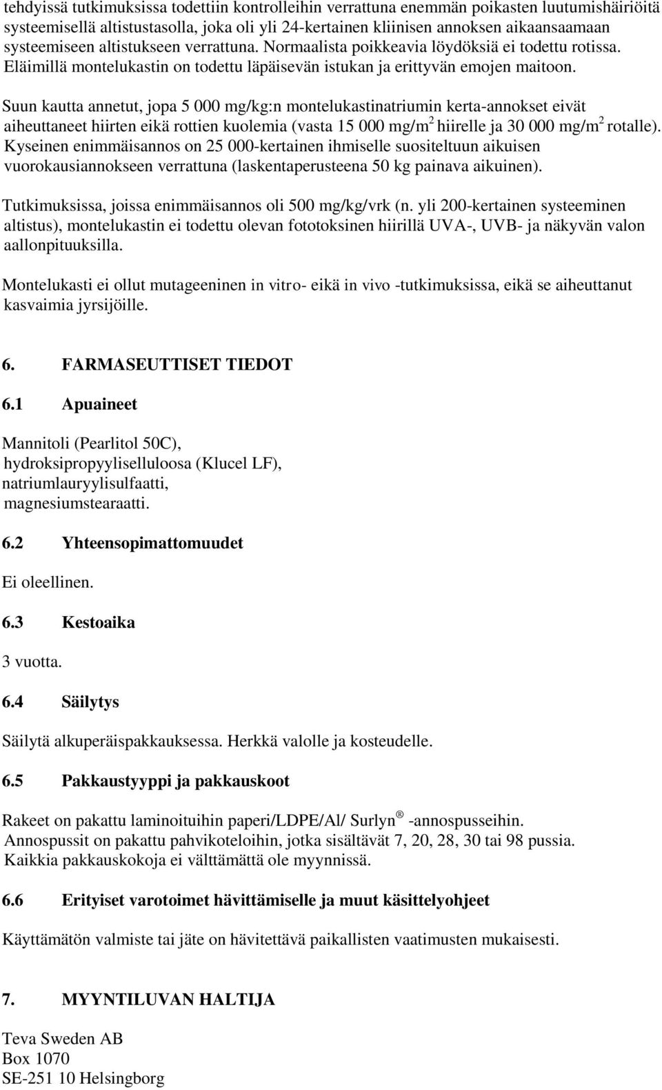 Suun kautta annetut, jopa 5 000 mg/kg:n montelukastinatriumin kerta-annokset eivät aiheuttaneet hiirten eikä rottien kuolemia (vasta 15 000 mg/m 2 hiirelle ja 30 000 mg/m 2 rotalle).