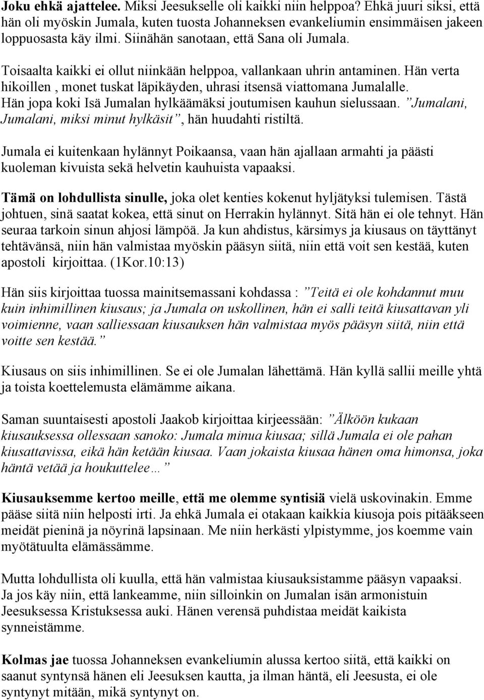 Hän jopa koki Isä Jumalan hylkäämäksi joutumisen kauhun sielussaan. Jumalani, Jumalani, miksi minut hylkäsit, hän huudahti ristiltä.