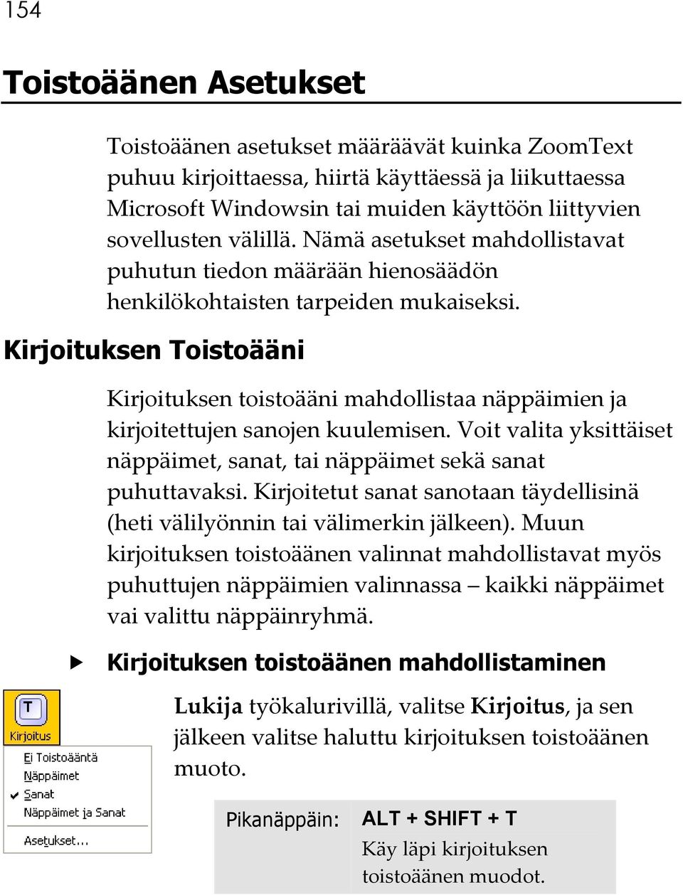 Kirjoituksen Toistoääni Kirjoituksen toistoääni mahdollistaa näppäimien ja kirjoitettujen sanojen kuulemisen. Voit valita yksittäiset näppäimet, sanat, tai näppäimet sekä sanat puhuttavaksi.