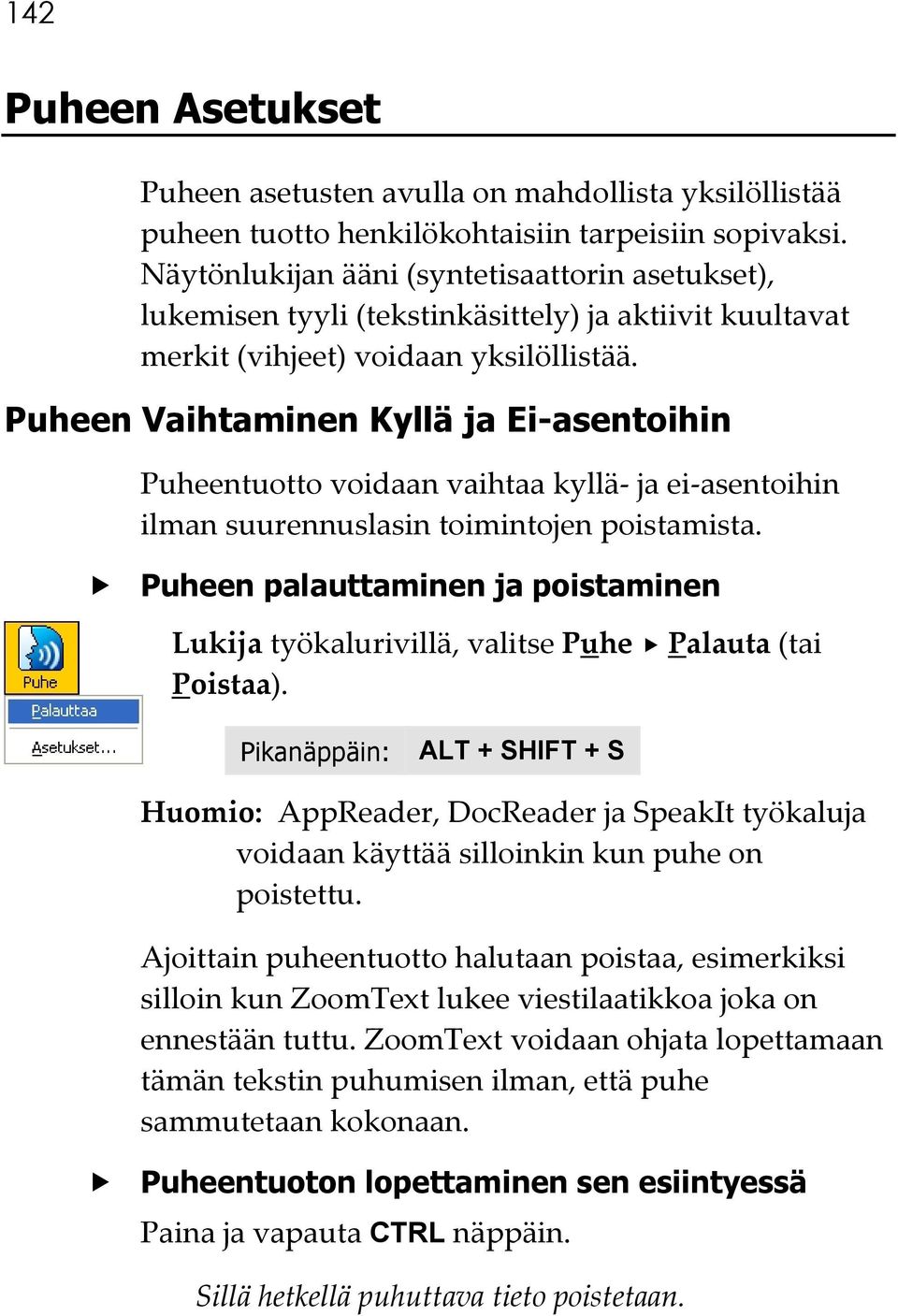 Puheen Vaihtaminen Kyllä ja Ei-asentoihin Puheentuotto voidaan vaihtaa kyllä- ja ei-asentoihin ilman suurennuslasin toimintojen poistamista.